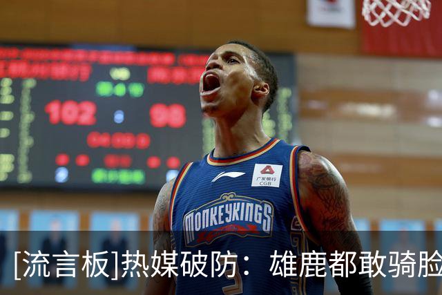 [流言板]热媒破防：雄鹿都敢骑脸嘲讽，球队形象从未这么低迷